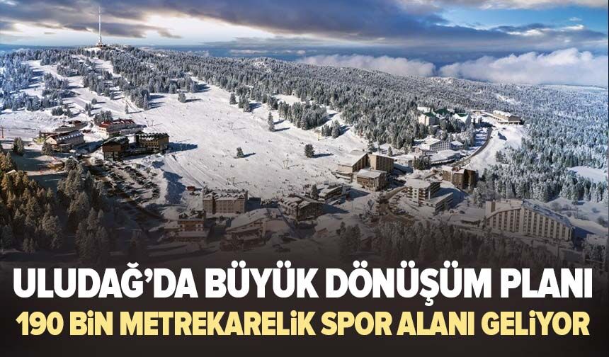 Uludağ'da büyük dönüşüm planı: 190 bin metrekarelik spor alanı geliyor