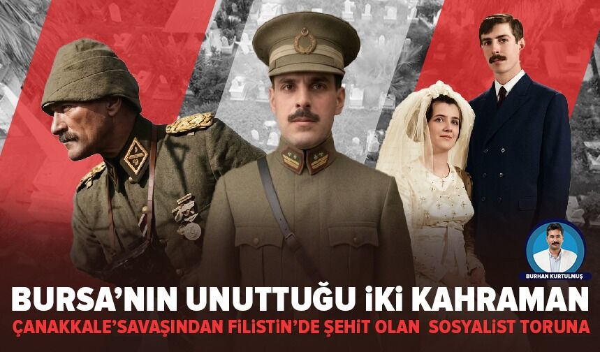 Çanakkale savaşından Filistin’de şehit olan sosyalist toruna : Bursa’nın unuttuğu iki kahraman