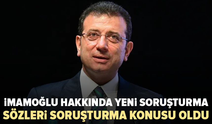 Ekrem İmamoğlu hakkında yeni soruşturma