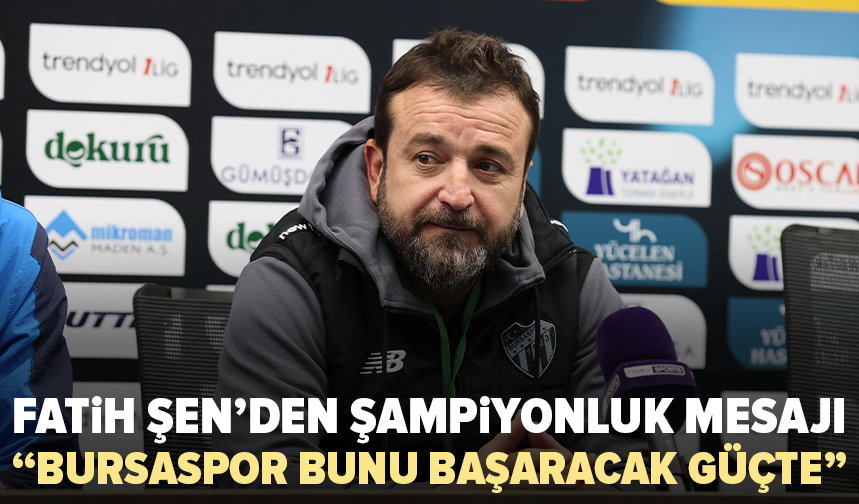 Fatih Şen’den şampiyonluk mesajı: “Bursaspor en büyük adaylardan”