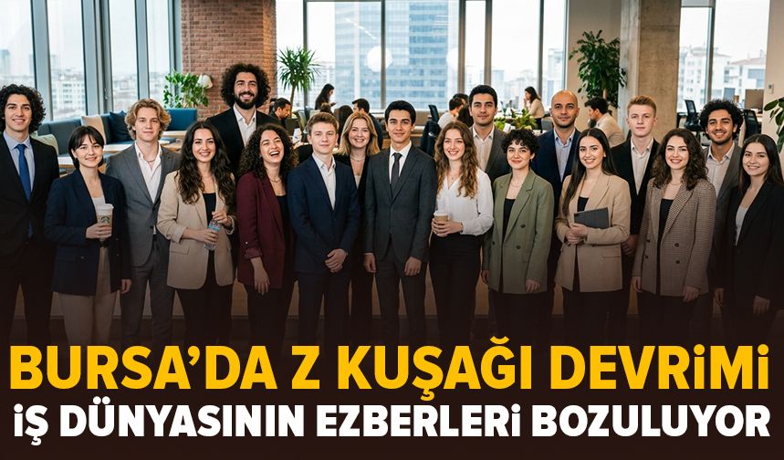 Bursa'da Z Kuşağı devrimi: İş dünyasının ezberleri bozuluyor!