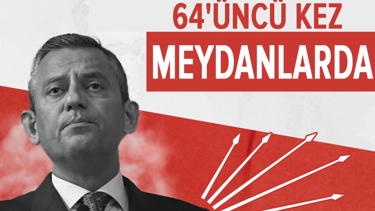 CHP 64'üncü kez meydanlarda