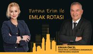 Fatma Erim & Emlak Rotası | Erkan Öncel -Erkan Öncel Gayrimenkul Danışmanlığı Yönetim Kurulu Başkanı