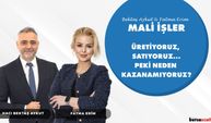 ÜRETİYORUZ, SATIYORUZ…PEKİ NEDEN KAZANAMIYORUZ? | Bektaş Aykut ve Fatma Erim ile Mali İşler