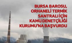 Bursa Barosu, Orhaneli Termik Santrali için Kamu Denetçiliği Kurumu'na başvurdu