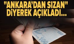 "Ankaradan sızan" diyerek açıkladı...