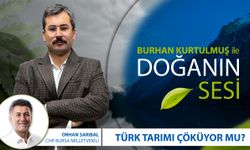 Türk Tarımı Çöküyor mu? | DOĞANIN SESİ | Burhan Kurtulmuş & CHP Bursa Milletvekili Orhan Sarıbal