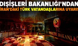 Dışişleri Bakanlığı'ndan İran'daki Türk vatandaşlarına uyarı!