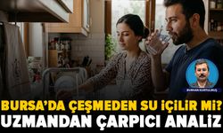 Uzmandan çarpıcı açıklama: Bursa’da su hala çeşmeden içilebilir mi?