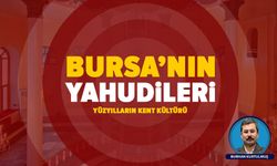 Bursa’nın Yahudileri: Yüzyılları aşan inanç ve miras