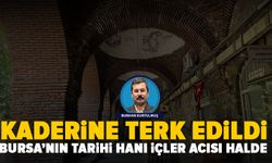 Bursa’nın kalbindeki tarihi İpek Han çürümeye terk edildi