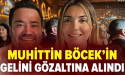 Muhitti Böcek'in gelini gözaltına alındı