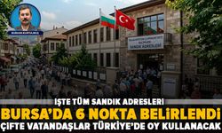 Bulgaristan seçiminin kalbi kalbi Bursa’da atacak: İşte tüm sandık adresleri