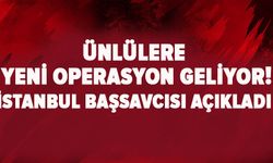 Ünlülere yeni operasyon geliyor! İstanbul Başsavcısı açıkladı