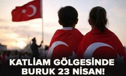 Katliam gölgesinde buruk 23 Nisan!
