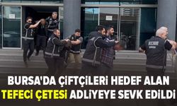 Bursa'da çiftçileri hedef alan tefeci çetesi adliyeye sevk edildi