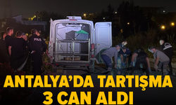 Antalya'da çıkan tartışma cinayetle bitti: 3 ölü