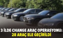 3 ilde change araç operasyonu: 28 araç ele geçirildi