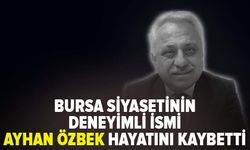 Bursa Siyasetinin deneyimli ismi Ayhan Özbek hayatını kaybetti