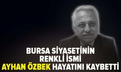 Bursa Siyasetinin renkli ismi Ayhan Özbek hayatını kaybetti