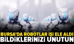 Bursa'da robotlar işi ele aldı