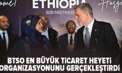 BTSO Etiyopya’da en büyük ticaret heyeti organizasyonunu gerçekleştirdi