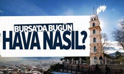 9 Mayıs Bursa'da hava nasıl olacak?