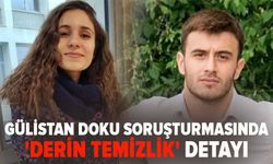 Gülistan Doku soruşturmasında 'Derin temizlik' detayı
