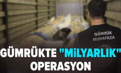 Gümrükte "Milyarlık" operasyon
