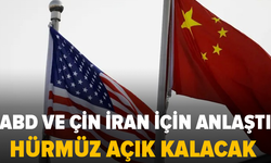 ABD ve Çin İran konusunda anlaştı: Hürmüz Boğazı açık kalacak