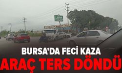 Bursa'da feci kaza: Araç ters döndü