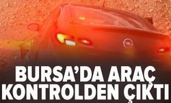 Bursa'da araç kontrolden çıktı
