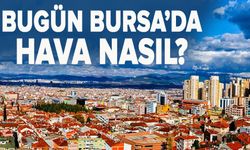 Bursa'da bugün hava nasıl? (28 Mayıs 2026 Perşembe)