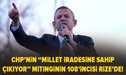 CHP’nin “Millet İradesine Sahip Çıkıyor” mitinginin 108’incisi Rize’de!