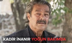 Kadir İnanır yoğun bakıma alındı
