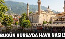 Bugün Bursa'da hava nasıl olacak? (07 Haziran 2026 Pazar)