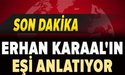 Erhan Karaal'ın eşi anlatıyor