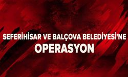 Seferihisar ve Balçova Belediyesi'ne operasyon