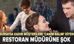 Bursa'da kadın müşterilere ‘canım-balım' diyen restoran müdürüne şok