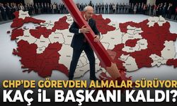 CHP'nin kaç il başkanı görevden alındı?