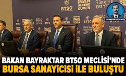 Bakan Bayraktar BTSO Meclisi’nde Bursa sanayicisi ile buluştu
