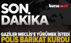 Gaziler Meclis'e yürüyor! Polis barikat kurdu