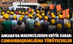 Ankara’da madencilerden kritik karar: Cumhurbaşkanlığına yürüyecekler