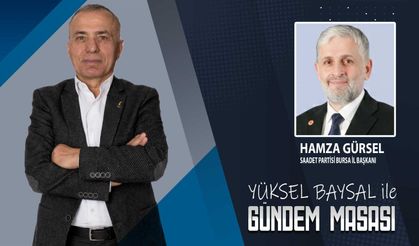 Gündem Masası'nın konuğu; Saadet Partisi Bursa İl Başkanı Hamza Gürsel