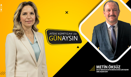 GünAysın'ın konuğu; Devlet Memurları Eğitim Sendikası Bursa Şube Başkanı ve Genel Başkan Adayı Metin Öksüz