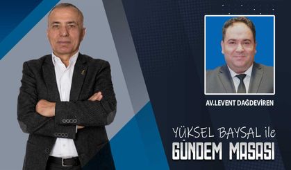 Av. Levent Dağdeviren | HUKUK, ADALET VE SİYASET KISKACINDA TÜRKİYE | Gazeteci Yazar Yüksel Baysal