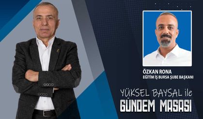 Gündem Masası'nın konuğu; Eğitim-İş Bursa Şube Başkanı Özkan Rona