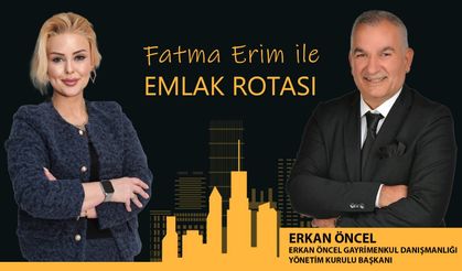 Fatma Erim & Emlak Rotası | Erkan Öncel -Erkan Öncel Gayrimenkul Danışmanlığı Yönetim Kurulu Başkanı