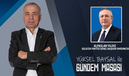 Yüksel Baysal ile Gündem Masası | Alpaslan Yıldız - Gelecek Partisi Genel Başkan Yardımcısı
