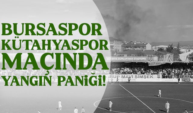 Bursaspor-Kütahyaspor maçında yangın paniği